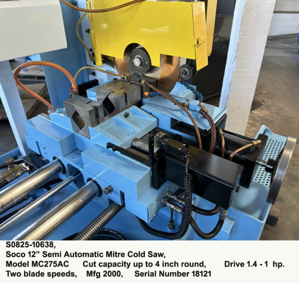 Best used 12" Soco Model MC275AC Semi Automatic Mitre Cold Saw Capacity up to 4 inch round Drive 1.4 hp - 1 hp two Blade Speeds, Date Mfg 2000, Serial Number18121, Inventory Reference S0825-10622-9 Close-up Work area