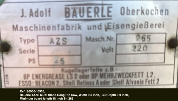 Bauerle #AZS Multi Blade Gang Rip Saw, Width 9.5 inch Depth 3.9 inch, Min board length 18 inch, Digital Contrtols, Sn 265, view ID Tag, Ref 10556-16