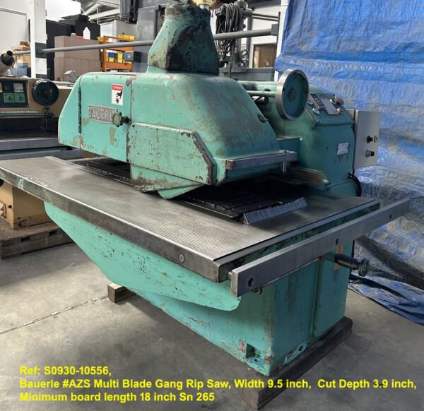 Bauerle #AZS Multi Blade Gang Rip Saw, Width 9.5 inch Depth 3.9 inch, Min board length 18 inch, Digital Contrtols, Sn 265, view Front to Infeed end, Ref 10556-2